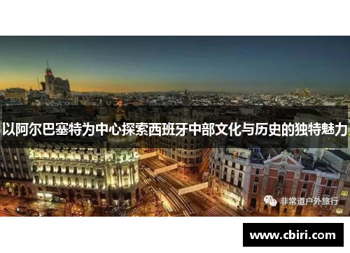 以阿尔巴塞特为中心探索西班牙中部文化与历史的独特魅力