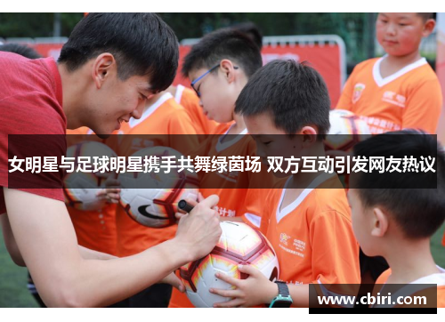 女明星与足球明星携手共舞绿茵场 双方互动引发网友热议