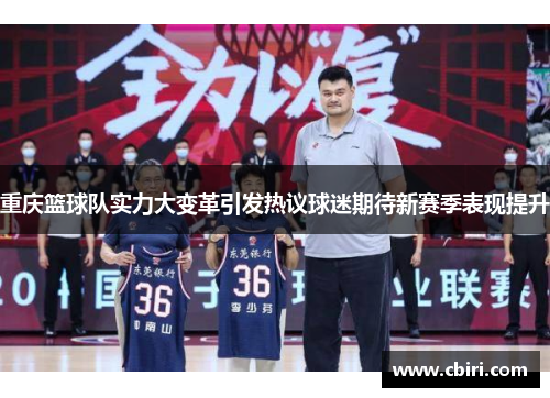 重庆篮球队实力大变革引发热议球迷期待新赛季表现提升